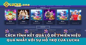 Cách Tính Kết Quả Lô Đề 3 Miền Hiệu Quả Nhất từ Luck8