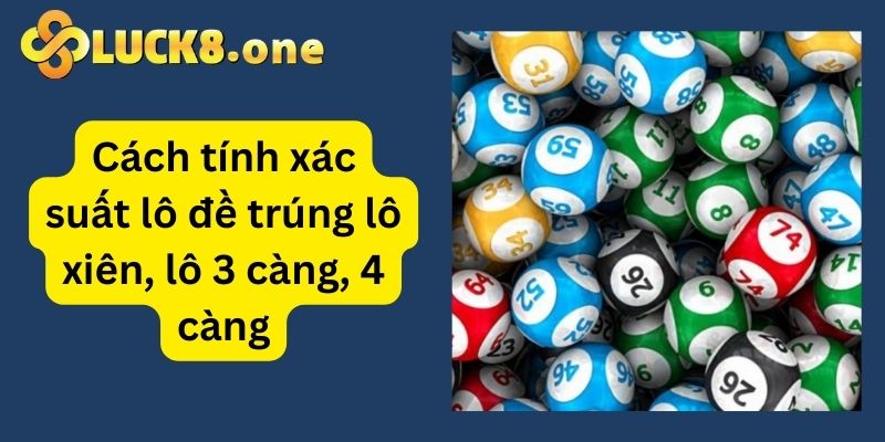 Dự đoán lô xiên, lô 3 càng, 4 càng dựa trên cách tính xác suất