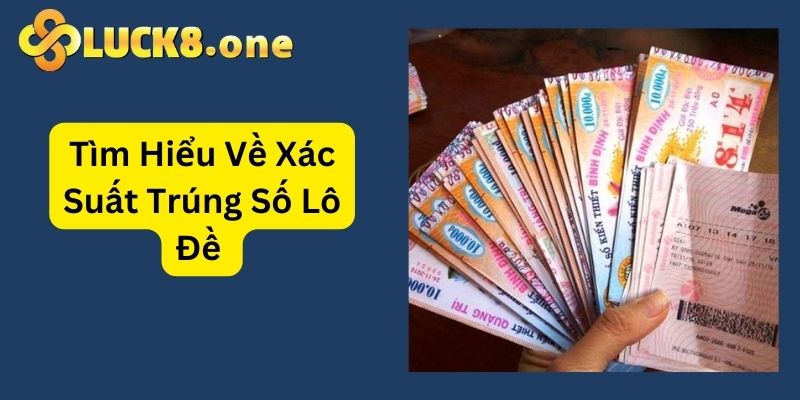 Giới thiệu tổng quan về cách tính xác suất trúng lô đề ở Miền Bắc