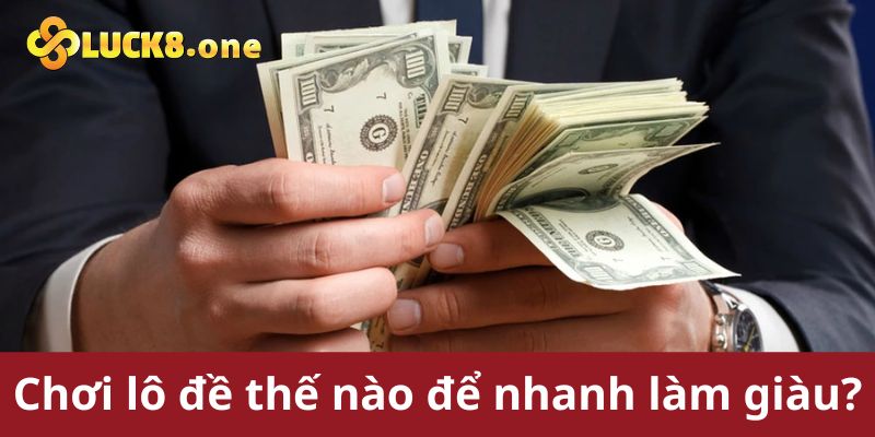 Hướng dẫn cách làm giàu nhanh chóng từ lô đề