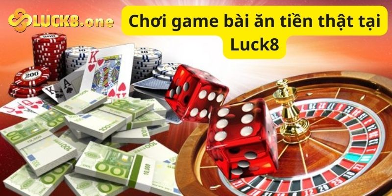 Chơi game bài ăn tiền thật chất lượng tại Luck8