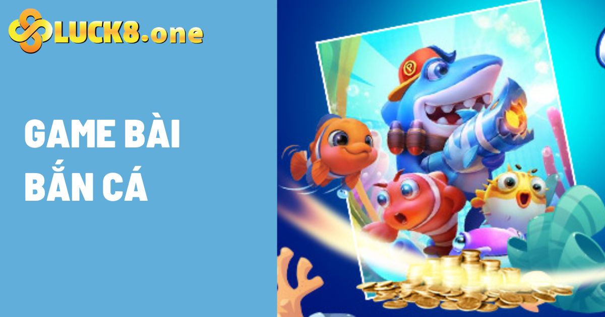 Bí kíp chơi game bài bắn cá săn tiền thưởng tại Luck8 