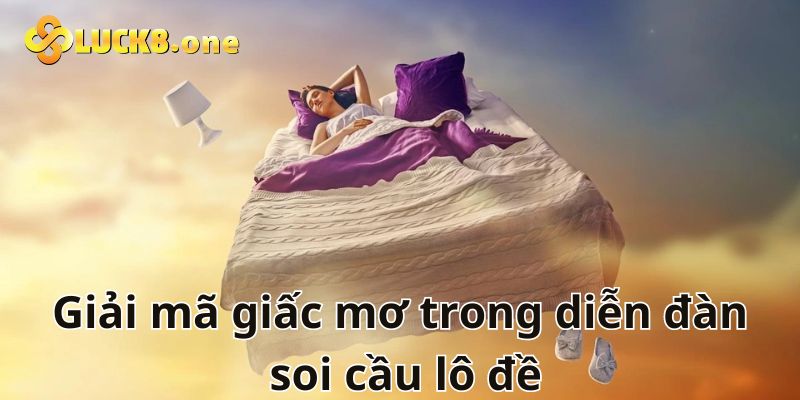 Giải mã giấc mộng là chuyên mục hot trong diễn đàn soi cầu lô đề